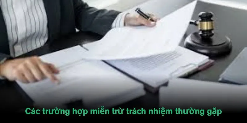 Các trường hợp miễn trừ trách nhiệm thường gặp tại Tructiepbongda